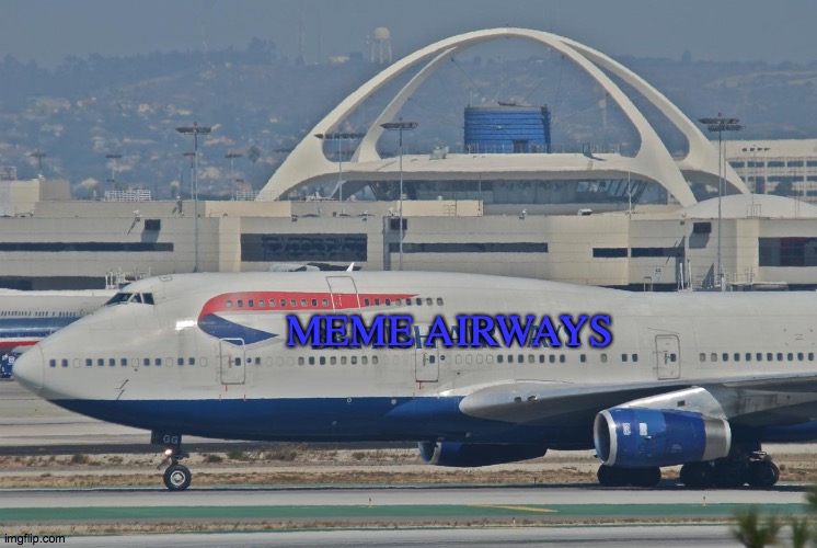 thank you for flying meme airways and welcome to los angeles | MEME AIRWAYS | image tagged in british airways jetliner at lax los angeles int'l airport cali,meme,airlines | made w/ Imgflip meme maker
