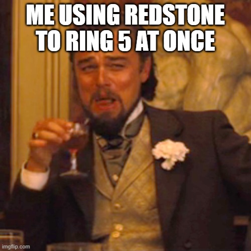 Laughing Leo Meme | ME USING REDSTONE TO RING 5 AT ONCE | image tagged in memes,laughing leo | made w/ Imgflip meme maker