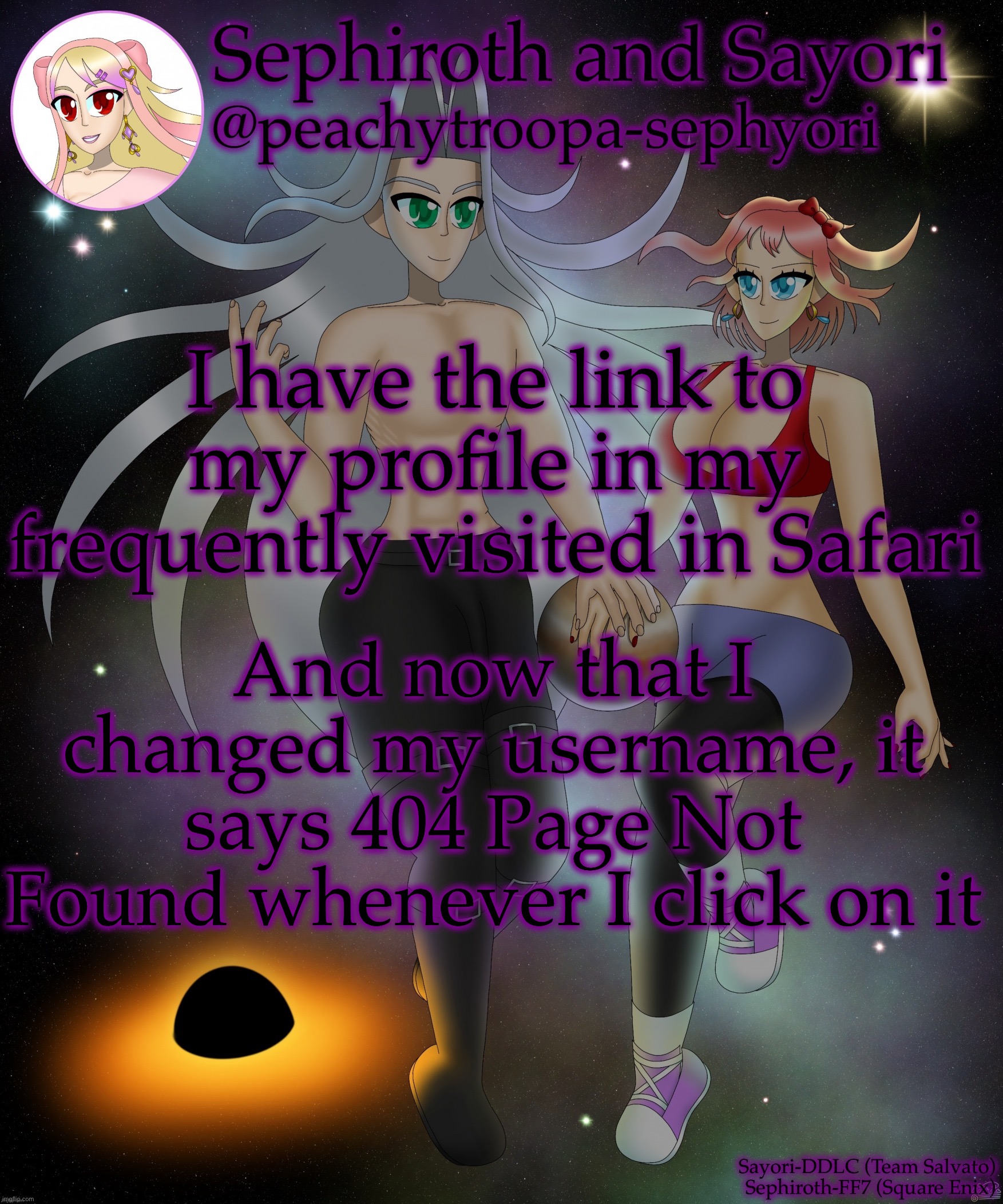 Sayori and Sephiroth | I have the link to my profile in my frequently visited in Safari; And now that I changed my username, it says 404 Page Not Found whenever I click on it | image tagged in sayori and sephiroth | made w/ Imgflip meme maker