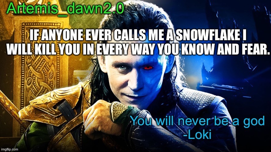 Also screw toxic people | IF ANYONE EVER CALLS ME A SNOWFLAKE I WILL KILL YOU IN EVERY WAY YOU KNOW AND FEAR. | image tagged in artemis_dawn2 0 s announcement temp | made w/ Imgflip meme maker