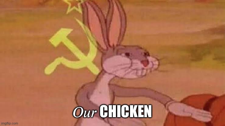Soviet Bugs Bunny | 𝑂𝑢𝑟 CHICKEN | image tagged in soviet bugs bunny | made w/ Imgflip meme maker