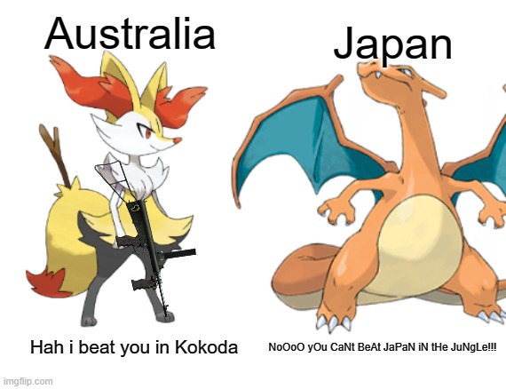 Braixen vs Charizard | Australia Japan Hah i beat you in Kokoda NoOoO yOu CaNt BeAt JaPaN iN tHe JuNgLe!!! | image tagged in braixen vs charizard | made w/ Imgflip meme maker