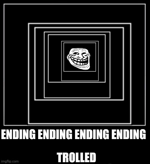 You've been trolled | ENDING ENDING ENDING ENDING; TROLLED | image tagged in lol | made w/ Imgflip meme maker