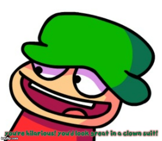 you're hilarious! you'd look great in a clown suit! | made w/ Imgflip meme maker