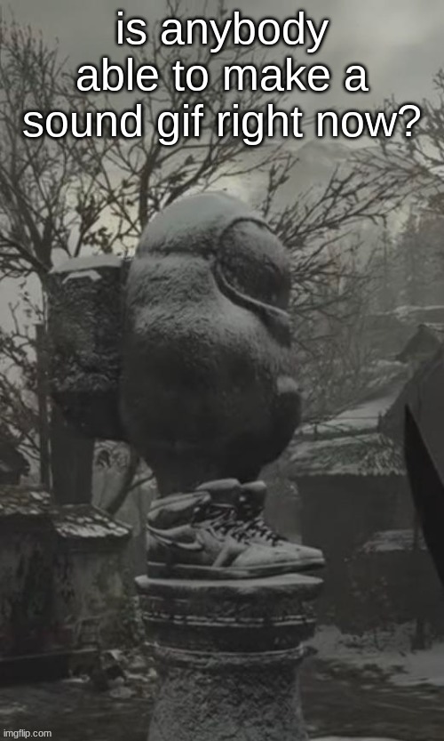 among drip statue | is anybody able to make a sound gif right now? | image tagged in among drip statue | made w/ Imgflip meme maker