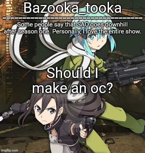 Bazooka's SAO GGO temp | Should I make an oc? | image tagged in bazooka's sao ggo temp | made w/ Imgflip meme maker