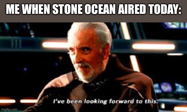 I’m excited beyond belief | ME WHEN STONE OCEAN AIRED TODAY: | image tagged in count dooku,jojo's bizarre adventure,jojo | made w/ Imgflip meme maker