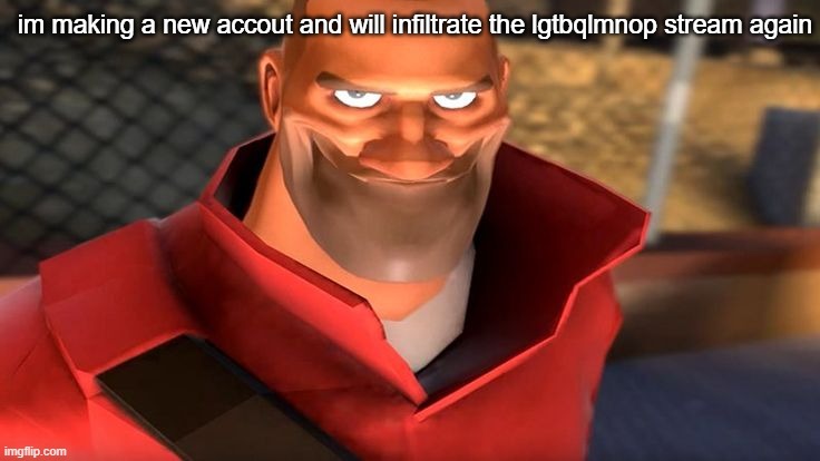 im making a new accout and will infiltrate the lgtbqlmnop stream again | made w/ Imgflip meme maker
