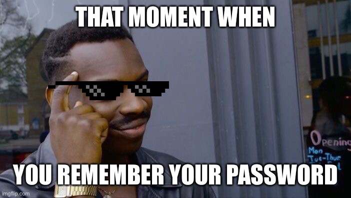 Roll Safe Think About It | THAT MOMENT WHEN; YOU REMEMBER YOUR PASSWORD | image tagged in memes,roll safe think about it | made w/ Imgflip meme maker