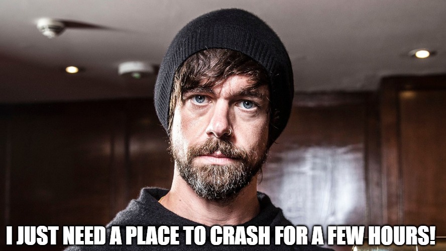 HELP ME OUT BRO | I JUST NEED A PLACE TO CRASH FOR A FEW HOURS! | image tagged in jack dorsey | made w/ Imgflip meme maker