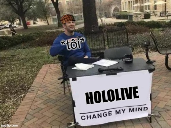Change My Mind Meme | *tôi*; HOLOLIVE | image tagged in memes,change my mind | made w/ Imgflip meme maker