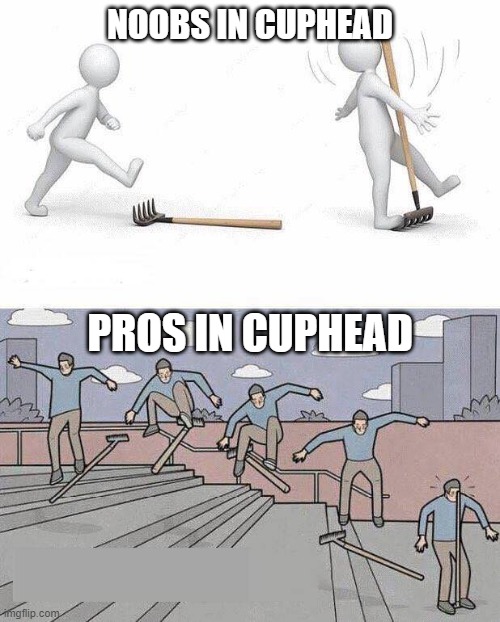 Jump on Rake | NOOBS IN CUPHEAD; PROS IN CUPHEAD | image tagged in jump on rake,cuphead | made w/ Imgflip meme maker