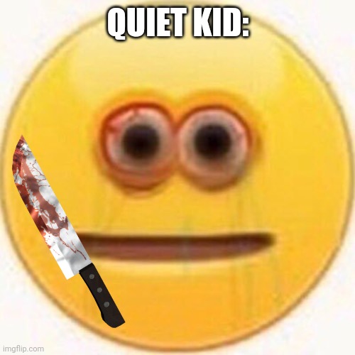 QUIET KID: | made w/ Imgflip meme maker