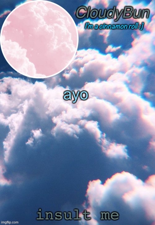 CloudyBun template | ayo; insult me | image tagged in cloudybun template | made w/ Imgflip meme maker