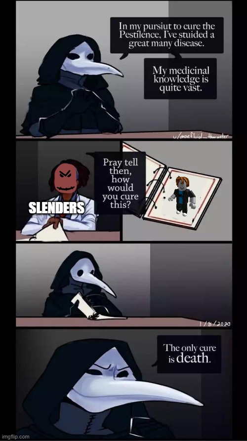 Slenders be like | SLENDERS | image tagged in scp-049 the only cure is death,bacon hair,slender | made w/ Imgflip meme maker