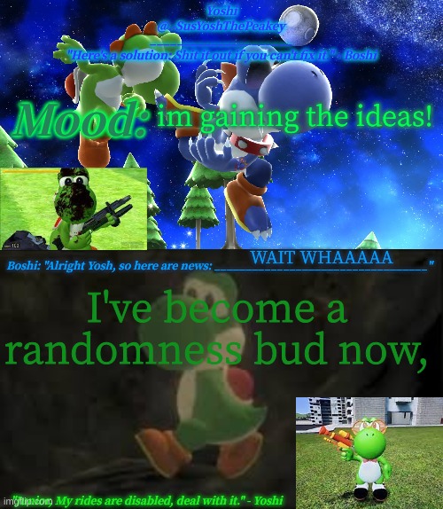 Yoshi_Official Announcement Temp v16 | im gaining the ideas! WAIT WHAAAAA; I've become a randomness bud now, | image tagged in yoshi_official announcement temp v16 | made w/ Imgflip meme maker