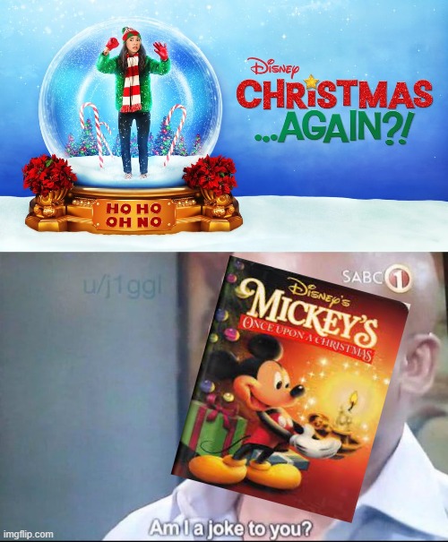 They're not even trying anymore... | image tagged in am i a joke to you,disney,christmas,mickey mouse,christmas again | made w/ Imgflip meme maker