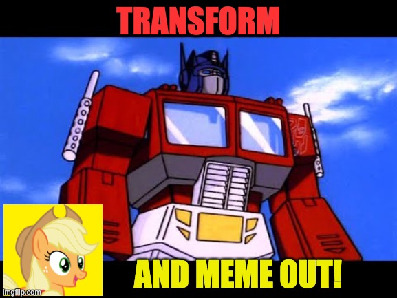 Optimus Prime | TRANSFORM AND MEME OUT! | image tagged in optimus prime | made w/ Imgflip meme maker