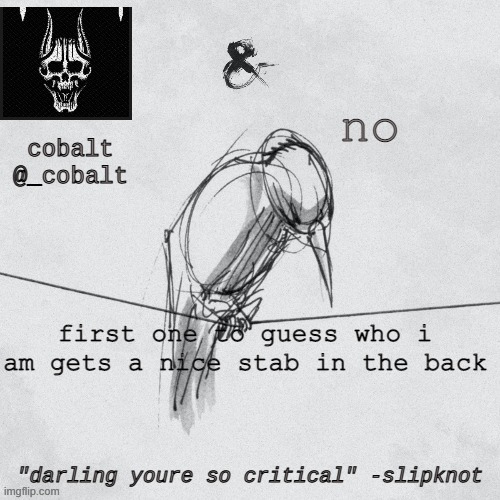 i deleted 6 months ago | no; first one to guess who i am gets a nice stab in the back | image tagged in cobalt's announcement temp | made w/ Imgflip meme maker