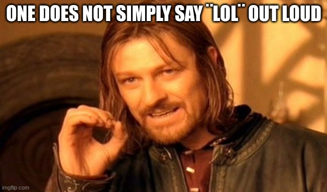 one does not simply | ONE DOES NOT SIMPLY SAY ¨LOL¨ OUT LOUD | image tagged in memes,one does not simply,lol | made w/ Imgflip meme maker