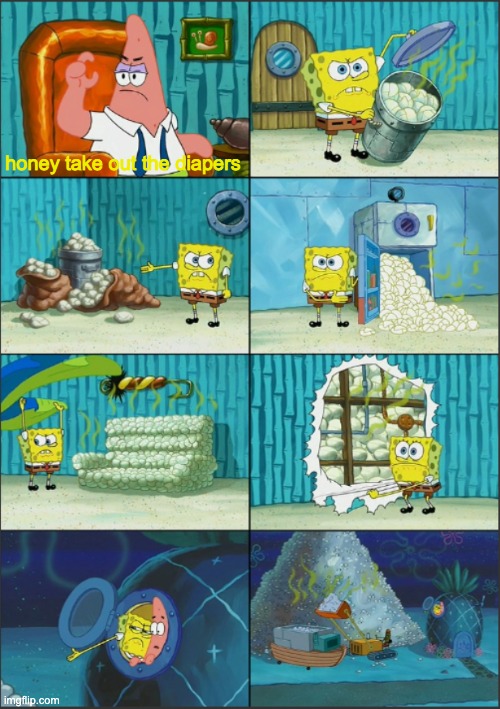 Honey take out the diapers | honey take out the diapers | image tagged in spongebob diapers with captions | made w/ Imgflip meme maker