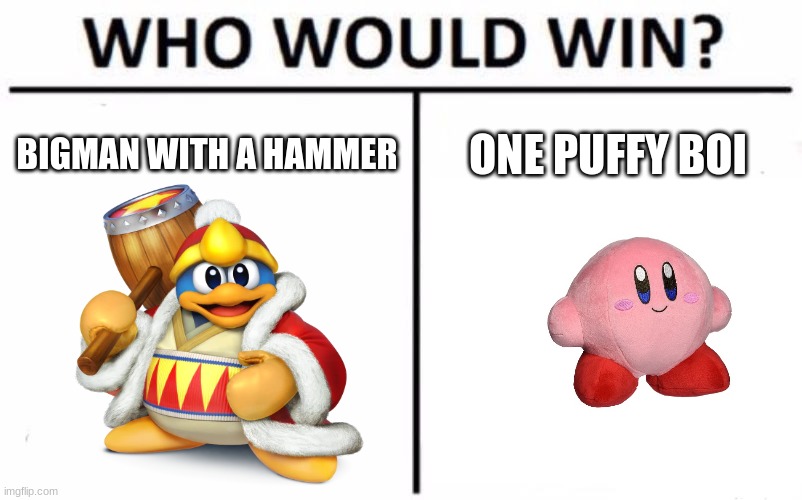 Kirby meme | BIGMAN WITH A HAMMER; ONE PUFFY BOI | image tagged in kirby | made w/ Imgflip meme maker