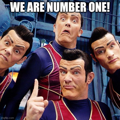 I posted this out of date meme with no exact context | WE ARE NUMBER ONE! | image tagged in we are number one | made w/ Imgflip meme maker