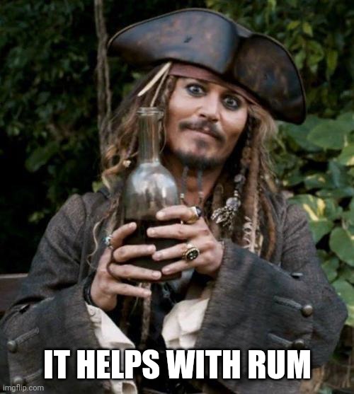 Jack Sparrow With Rum | IT HELPS WITH RUM | image tagged in jack sparrow with rum | made w/ Imgflip meme maker