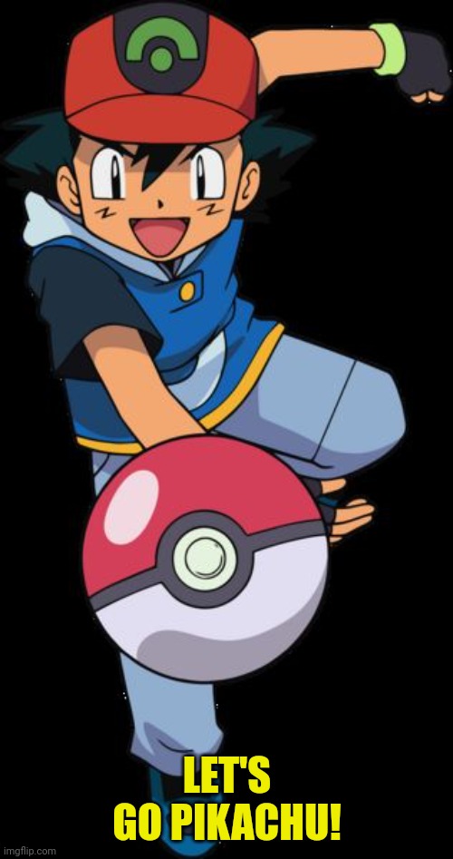 Ash Ketchum | LET'S GO PIKACHU! | image tagged in ash ketchum | made w/ Imgflip meme maker