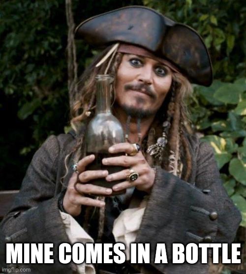 Jack Sparrow With Rum | MINE COMES IN A BOTTLE | image tagged in jack sparrow with rum | made w/ Imgflip meme maker