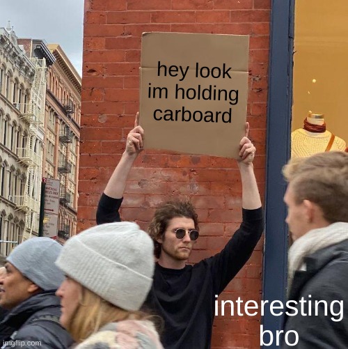 ha, he noticed him |  hey look im holding carboard; interesting bro | image tagged in memes,guy holding cardboard sign | made w/ Imgflip meme maker