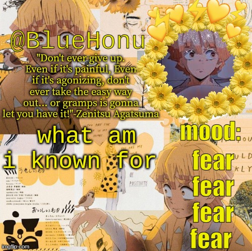 bluehonu's zenitsu temp | what am i known for; fear
fear
fear
fear | image tagged in bluehonu's zenitsu temp | made w/ Imgflip meme maker