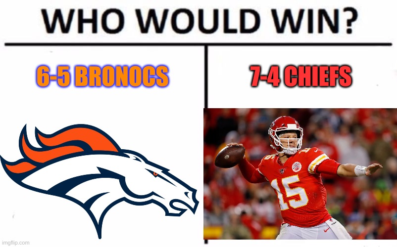 Who Would Win? Meme |  6-5 BRONOCS; 7-4 CHIEFS | image tagged in memes,who would win,sports,chiefs,bronocs | made w/ Imgflip meme maker