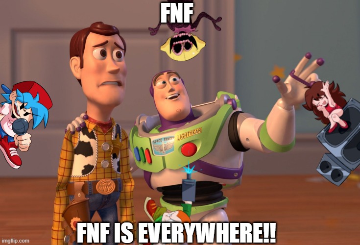 FNF IS EVERYWHERE | FNF; FNF IS EVERYWHERE!! | image tagged in memes,x x everywhere | made w/ Imgflip meme maker