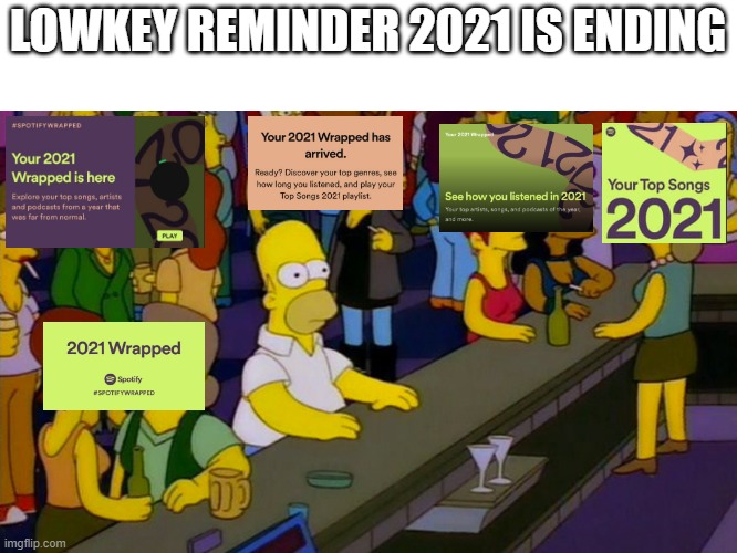 Brace yourself peepo | LOWKEY REMINDER 2021 IS ENDING | image tagged in homer simpsons in bar | made w/ Imgflip meme maker
