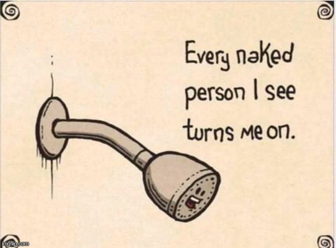 Every naked person I see turns me on | image tagged in every naked person i see turns me on | made w/ Imgflip meme maker