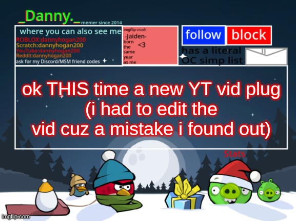 https://youtu.be/reXMyGgR3u4 | ok THIS time a new YT vid plug
(i had to edit the vid cuz a mistake i found out) | image tagged in _danny _ christmas announcement template | made w/ Imgflip meme maker