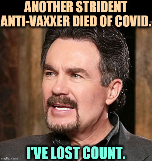 God's funny that way. | ANOTHER STRIDENT ANTI-VAXXER DIED OF COVID. I'VE LOST COUNT. | image tagged in televangelist,anti vax,dead,covid-19,karma | made w/ Imgflip meme maker