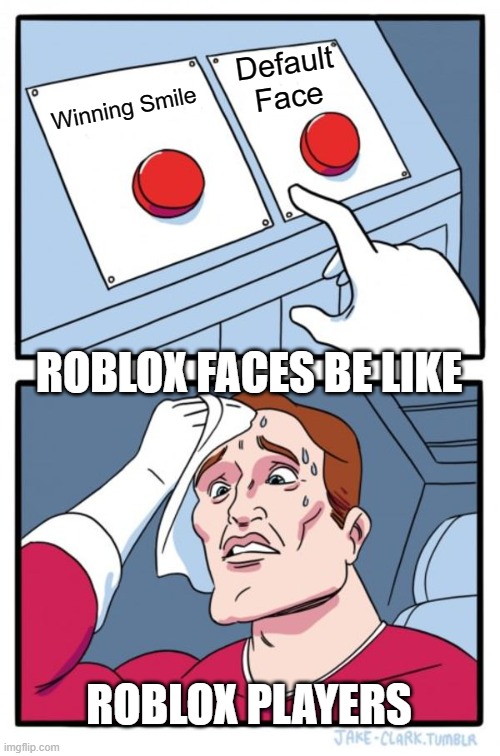 R O B L O X | Default Face; Winning Smile; ROBLOX FACES BE LIKE; ROBLOX PLAYERS | image tagged in memes,two buttons,roblox meme | made w/ Imgflip meme maker