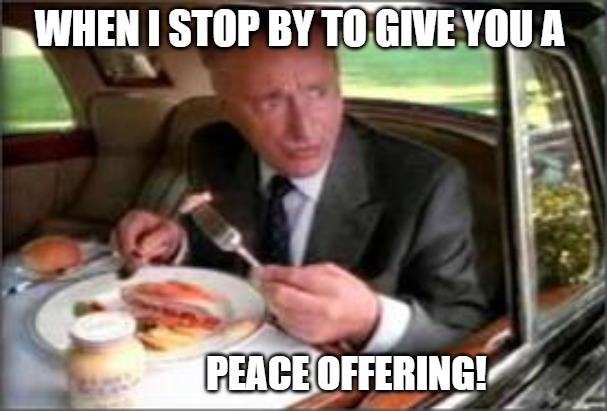 HAVE LUNCH WITH ME | WHEN I STOP BY TO GIVE YOU A; PEACE OFFERING! | image tagged in grey poupon | made w/ Imgflip meme maker