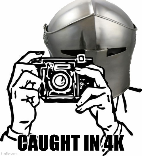 Crusader Camera | CAUGHT IN 4K | image tagged in crusader camera | made w/ Imgflip meme maker