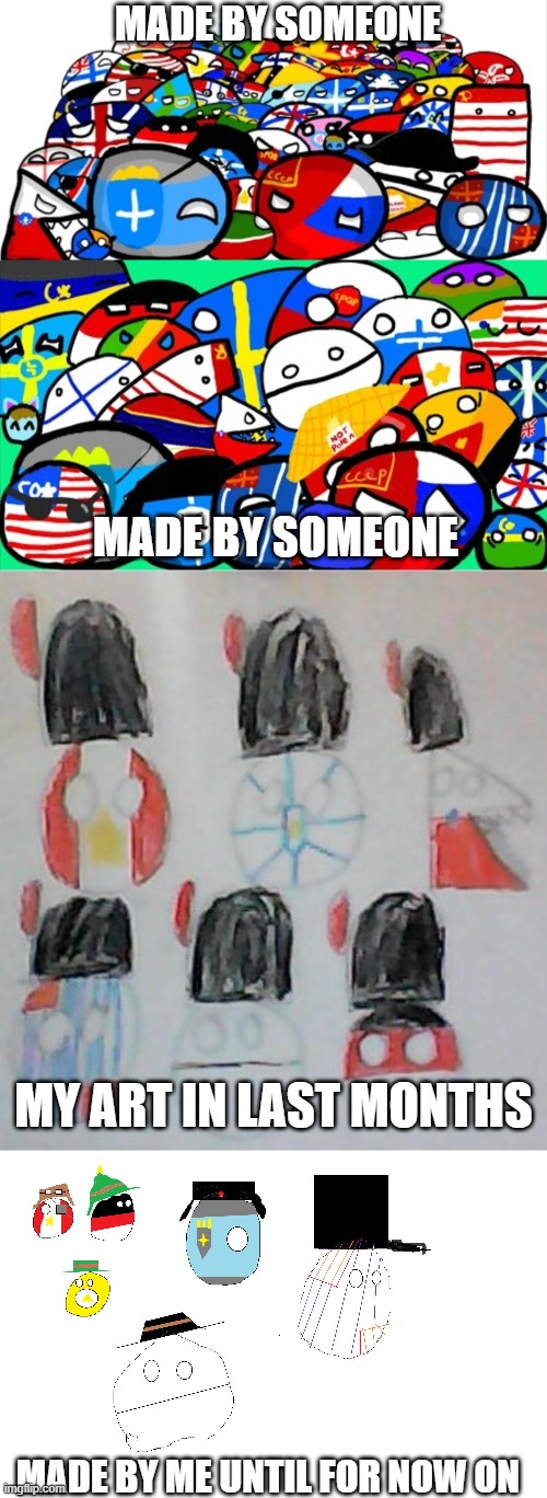 Remembrance of Polandball wiki | MADE BY SOMEONE; MADE BY SOMEONE; MY ART IN LAST MONTHS; MADE BY ME UNTIL FOR NOW ON | image tagged in polandball | made w/ Imgflip meme maker