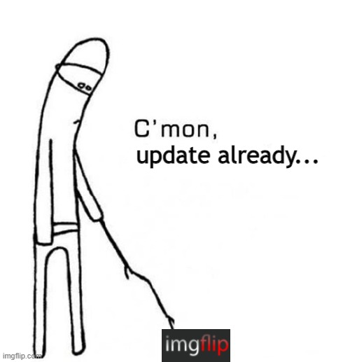 just gonna piss some community/global mods off | update already... | made w/ Imgflip meme maker