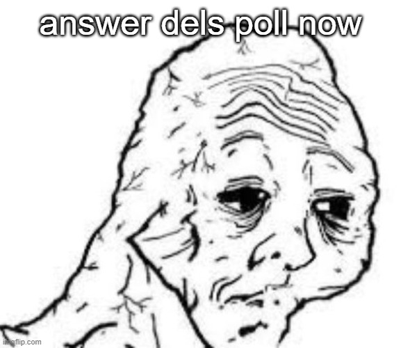 https://strawpoll.com/c6sds396y | answer dels poll now | image tagged in sad sac | made w/ Imgflip meme maker
