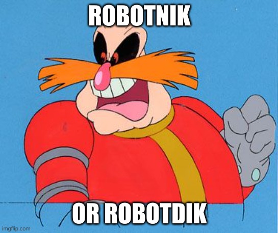 Dr Robotnik | ROBOTNIK OR ROBOTDIK | image tagged in dr robotnik | made w/ Imgflip meme maker