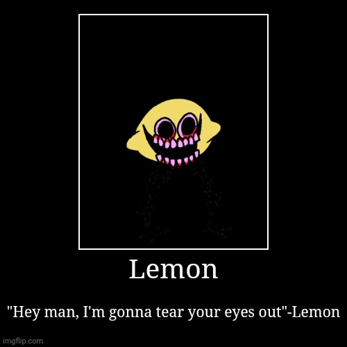 Lemon found you. No lemonade this time. | image tagged in funny,demotivationals,lemon demon | made w/ Imgflip demotivational maker