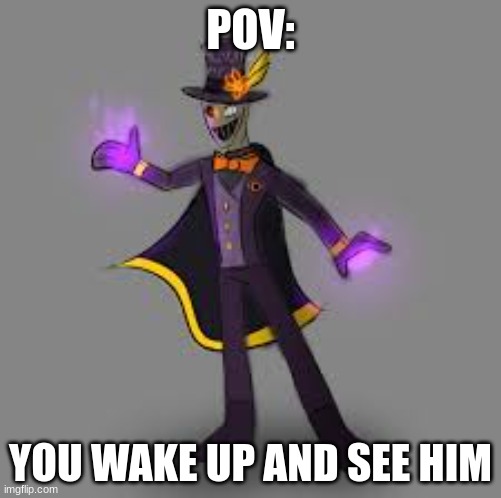 POV:; YOU WAKE UP AND SEE HIM | made w/ Imgflip meme maker