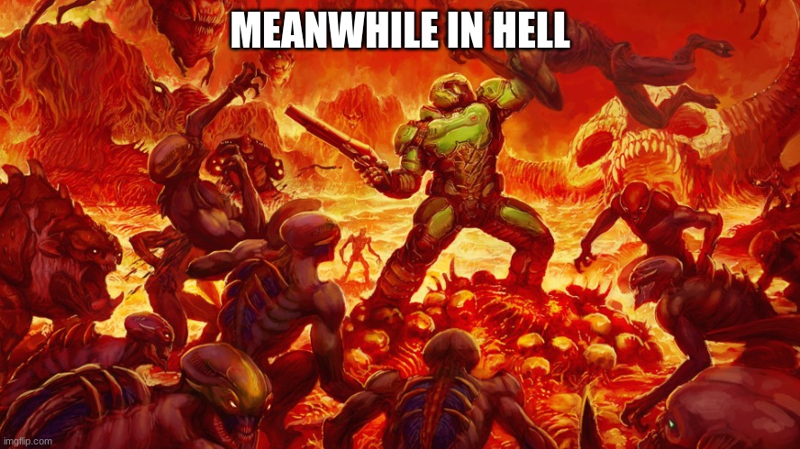 Doomguy | MEANWHILE IN HELL | image tagged in doomguy | made w/ Imgflip meme maker