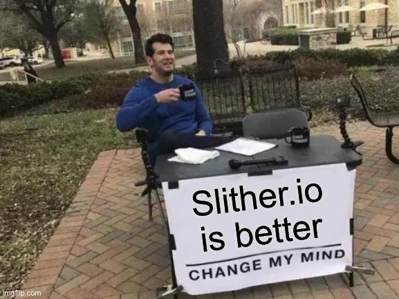 Change My Mind Meme | Slither.io is better | image tagged in memes,change my mind | made w/ Imgflip meme maker
