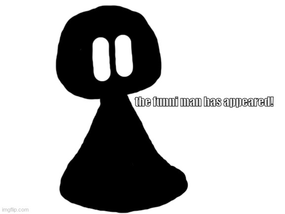 Blank White Template | the funni man has appeared! | image tagged in blank white template | made w/ Imgflip meme maker
